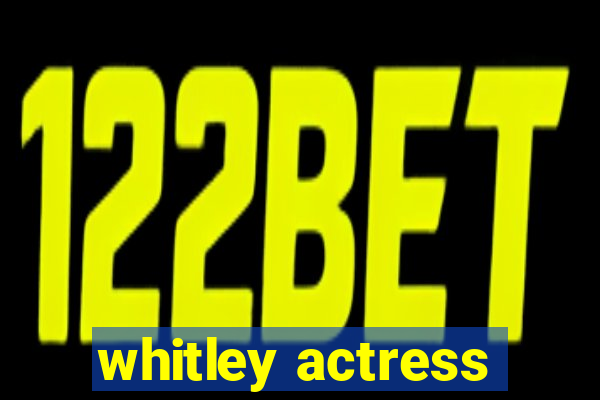 whitley actress