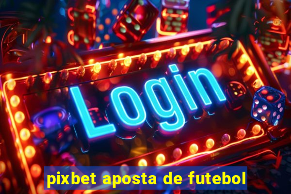 pixbet aposta de futebol