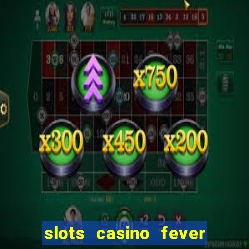 slots casino fever  - win big