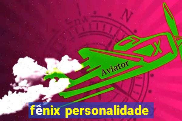 fênix personalidade