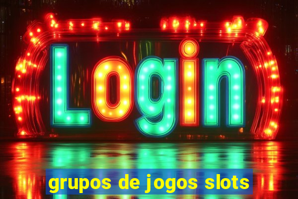 grupos de jogos slots