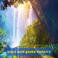 truco gold ganha dinheiro