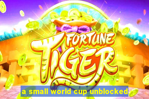 a small world cup unblocked