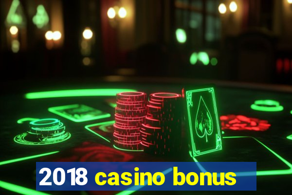 2018 casino bonus