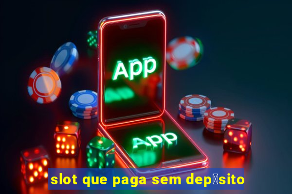 slot que paga sem dep贸sito