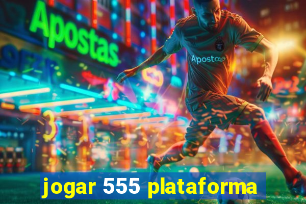 jogar 555 plataforma