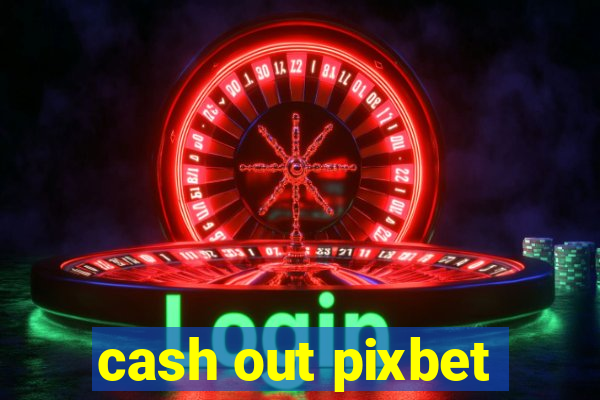 cash out pixbet