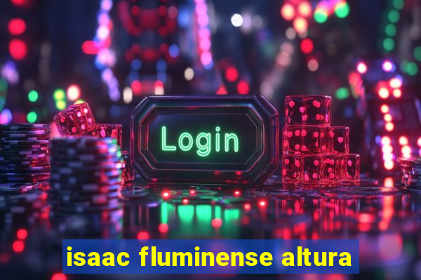 isaac fluminense altura