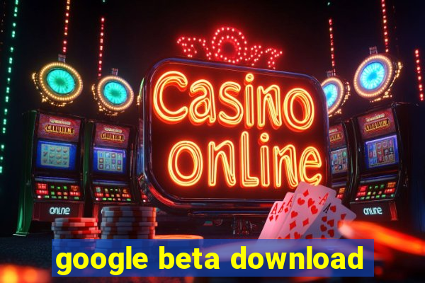 google beta download