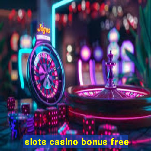 slots casino bonus free