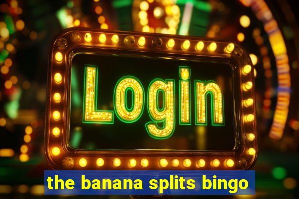 the banana splits bingo