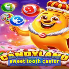 sweet tooth castor