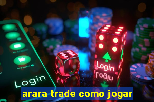 arara trade como jogar