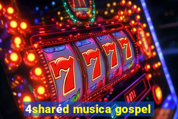 4sharéd musica gospel