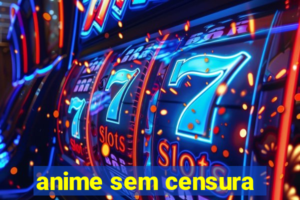 anime sem censura