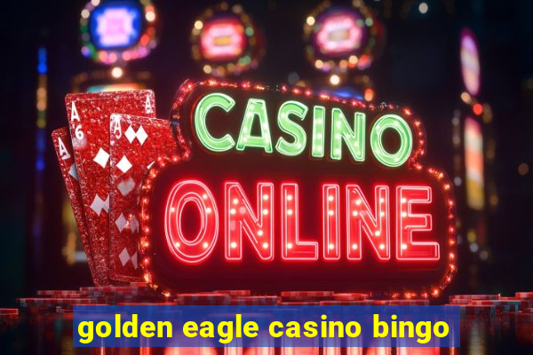 golden eagle casino bingo