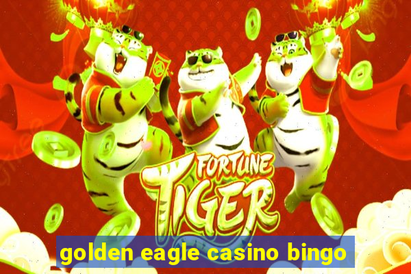 golden eagle casino bingo