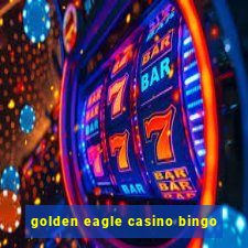 golden eagle casino bingo