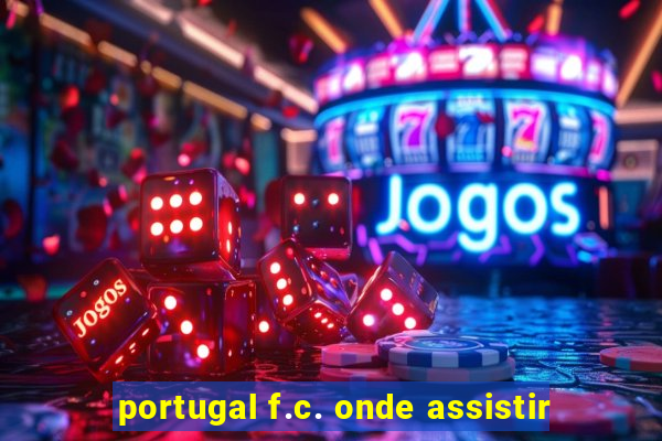 portugal f.c. onde assistir