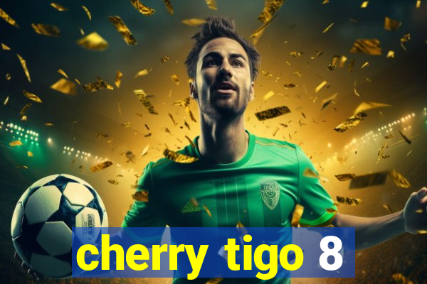 cherry tigo 8