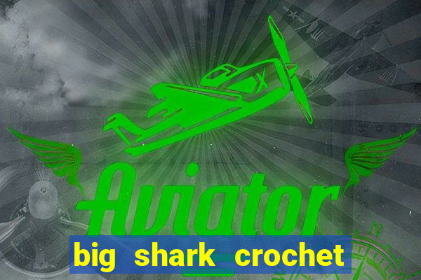 big shark crochet pattern free