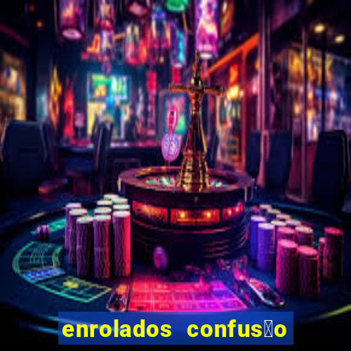 enrolados confus茫o em dobro