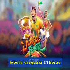 loteria uruguaia 21 horas