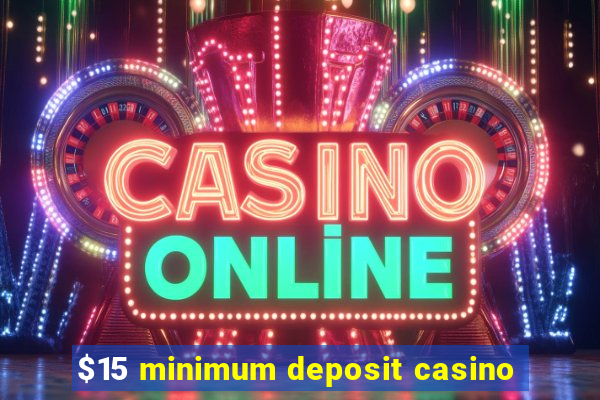 $15 minimum deposit casino