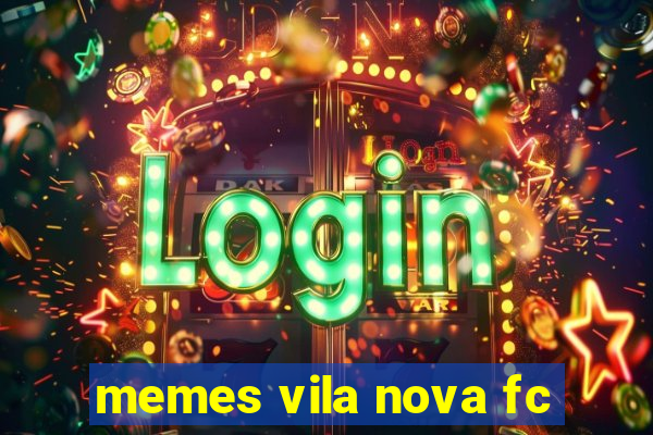 memes vila nova fc