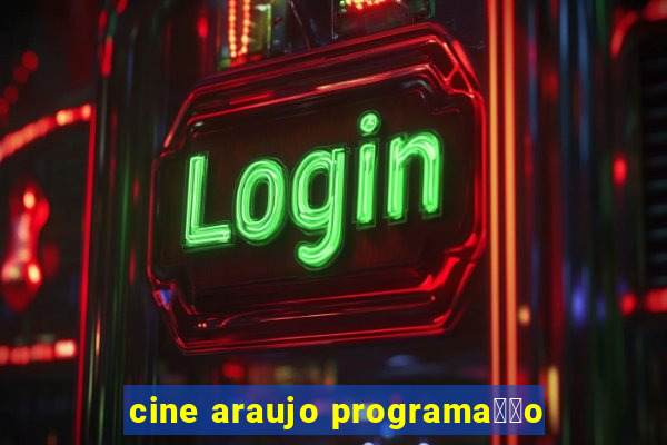 cine araujo programa莽茫o