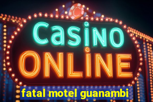 fatal motel guanambi