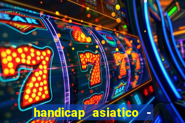 handicap asiatico - 1 o que significa