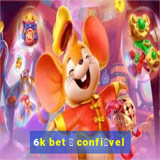 6k bet 茅 confi谩vel