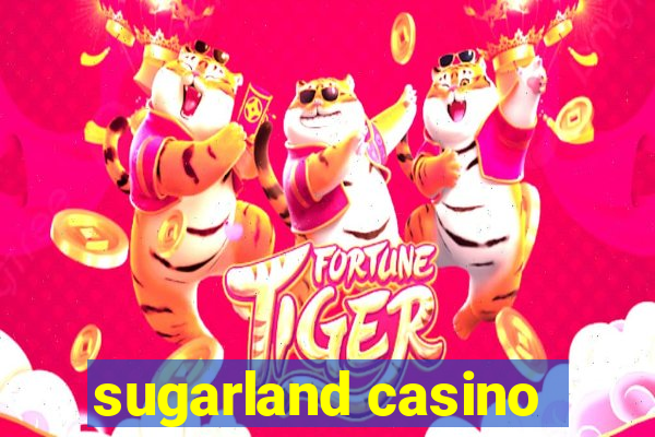 sugarland casino