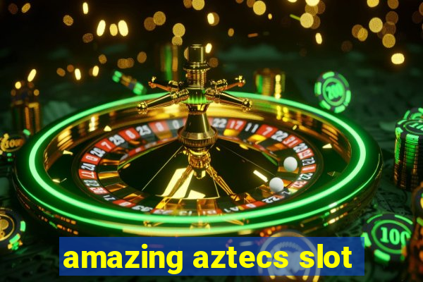 amazing aztecs slot