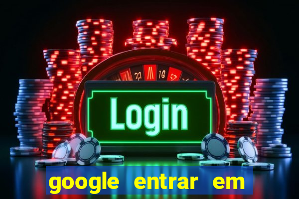 google entrar em jogo de c****