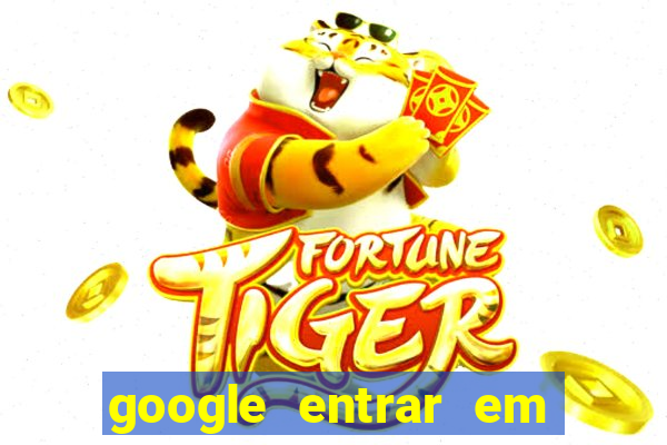 google entrar em jogo de c****