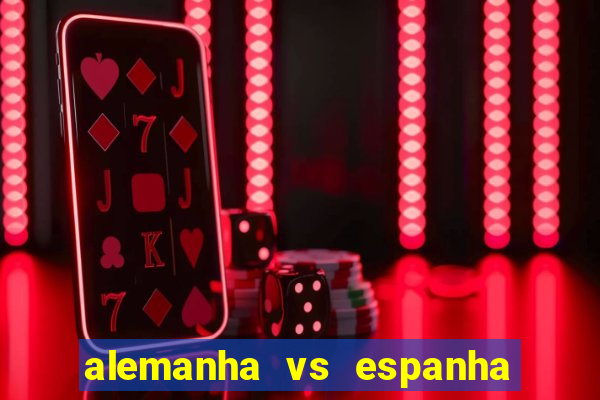 alemanha vs espanha onde assistir