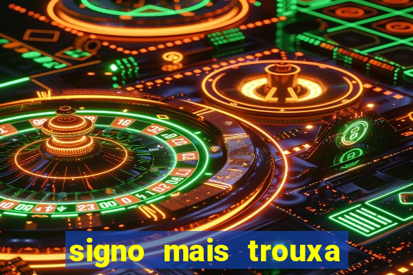 signo mais trouxa no amor