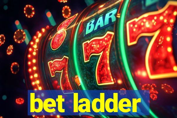 bet ladder