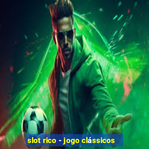 slot rico - jogo clássicos