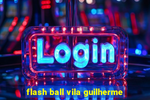 flash ball vila guilherme