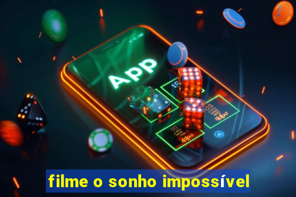 filme o sonho impossível