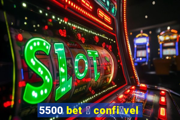 5500 bet 茅 confi谩vel