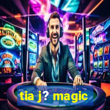 tia j? magic