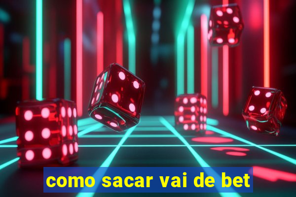 como sacar vai de bet