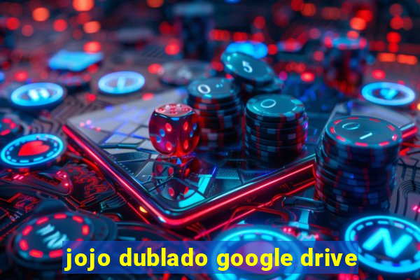 jojo dublado google drive