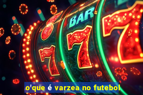 o'que é varzea no futebol