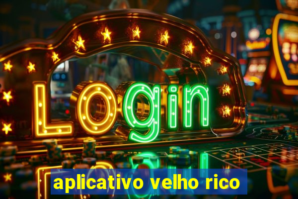 aplicativo velho rico