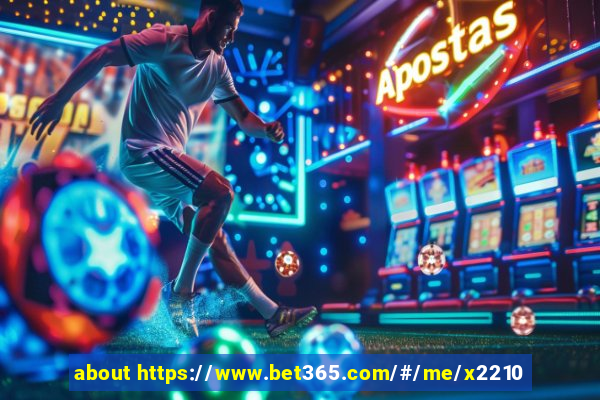 about https://www.bet365.com/#/me/x2210